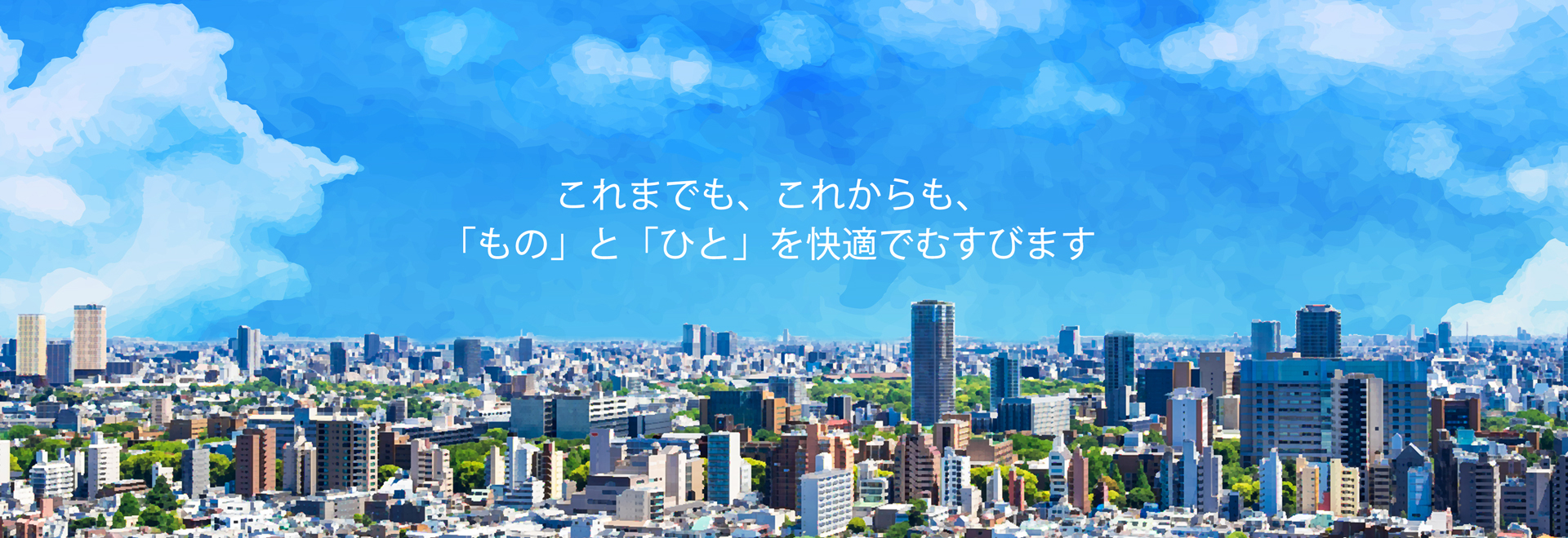 これまでも、これからも、「もの」と「ひと」を快適でむすびます