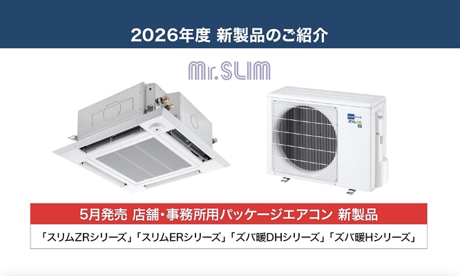 2026年度 新製品のご紹介、5月発売 テンポ・事務所用パッケージエアコン 新製品、「スリムZRシリーズ」「スリムERシリーズ」「ズバ暖DHシリーズ」「ズバ暖Hシリーズ」