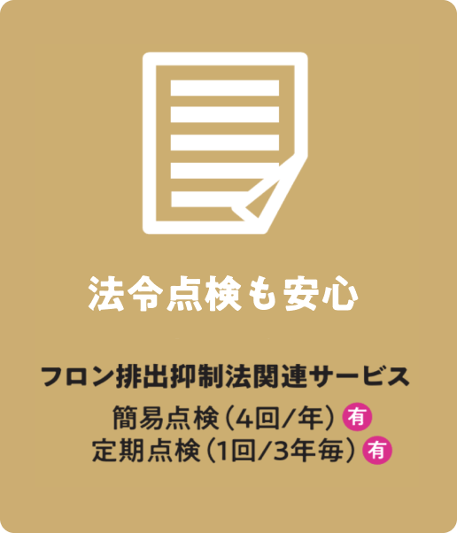 法令点検も安心、フロン排出抑制法関連サービス。簡易点検(4回/年) [有]、定期点検(1回/3年毎) [有]