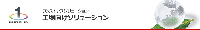 ワンストップソリューション 工場向けソリューション