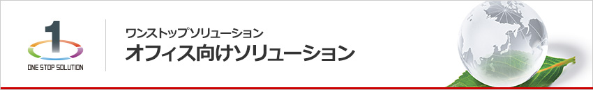 ワンストップソリューション オフィス向けソリューション