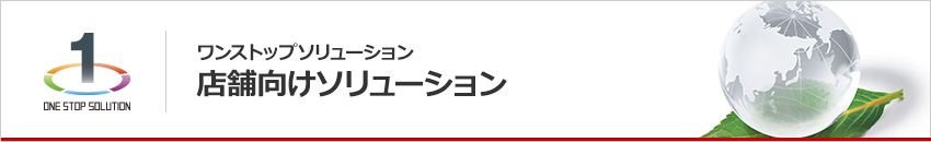 ワンストップソリューション 店舗向けソリューション