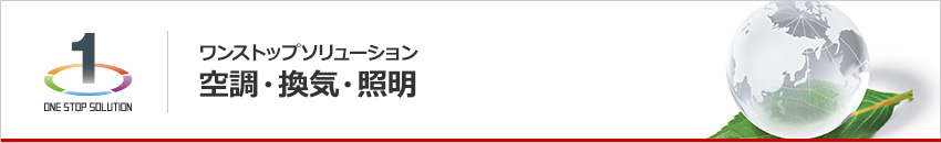 ワンストップソリューション 空調・換気・照明