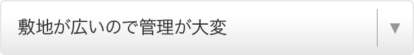 敷地が広いので管理が大変