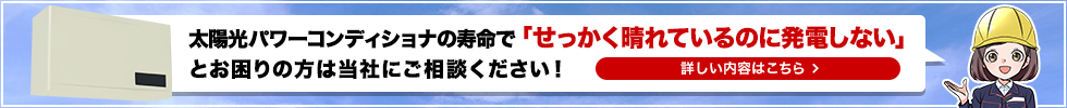 太陽光パワーコンディショナの寿命で「せっかく晴れているのに発電しない」とお困りの方は当社にご相談ください！
